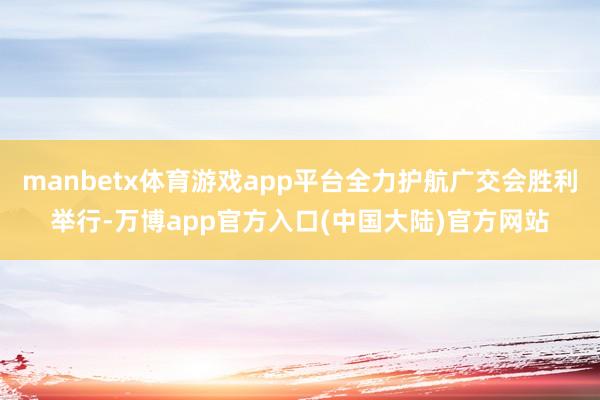 manbetx体育游戏app平台全力护航广交会胜利举行-万博app官方入口(中国大陆)官方网站