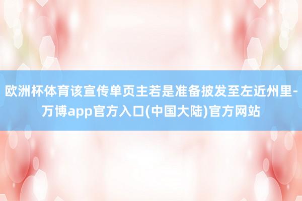 欧洲杯体育该宣传单页主若是准备披发至左近州里-万博app官方入口(中国大陆)官方网站