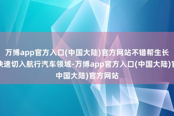 万博app官方入口(中国大陆)官方网站不错帮生长安汽车快速切入航行汽车领域-万博app官方入口(中国大陆)官方网站