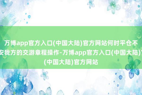 万博app官方入口(中国大陆)官方网站何时平仓不雅望!会安我方的交游章程操作-万博app官方入口(中国大陆)官方网站